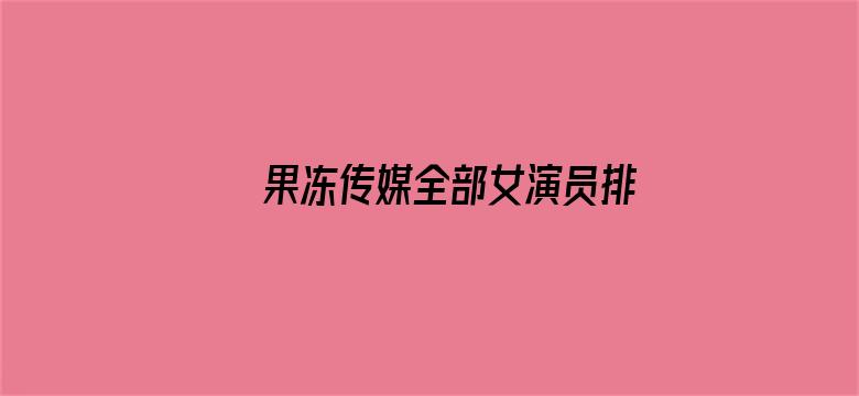 果冻传媒全部女演员排行电影封面图